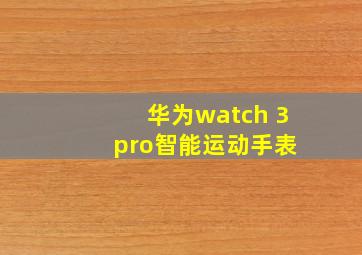 华为watch 3 pro智能运动手表